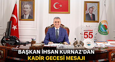 Başkan İhsan Kurnaz'dan Kadir Gecesi Mesajı