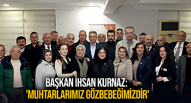 Başkan İhsan Kurnaz: 'Muhtarlarımız gözbebeğimizdir'