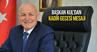 Başkan Kul’dan Kadir Gecesi mesajı