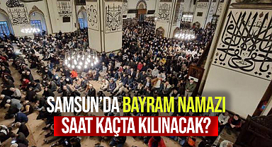 Samsun'da Bayram Namazı Saat Kaçta?