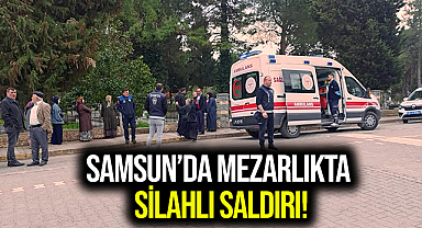 Samsun'da Mezarlıkta Silahlı Saldırı!