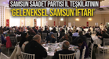 Samsun Saadet Partisi İl Teşkilatının Geleneksel Samsun İftarı