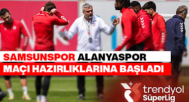 Samsunspor Alanayaspor Maçı Hazırlıklarına Başladı