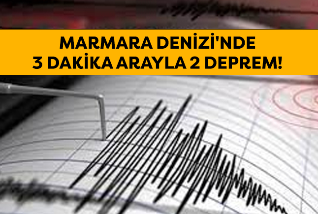 Marmara Denizi’nde 3 dakika arayla 2 deprem! 