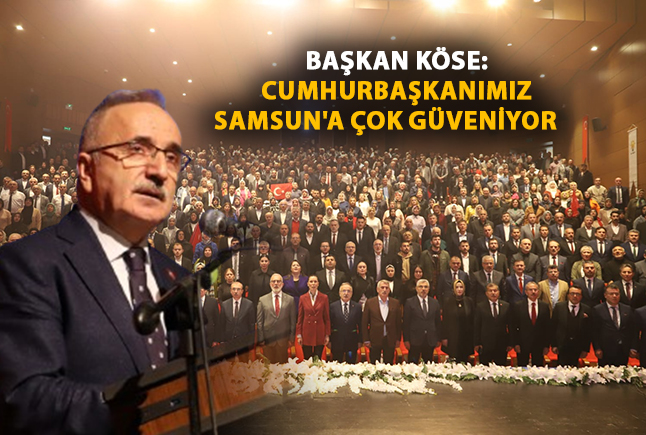 Başkan Köse: Cumhurbaşkanımız Samsun’a Çok Güveniyor    