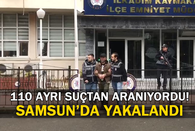 110 Ayrı Suçtan Aranıyordu! Samsun’da Yakalandı