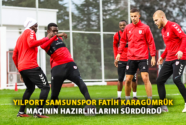 Yılport Samsunspor Fatih Karagümrük Maçının Hazırlıklarını Sürdürdü