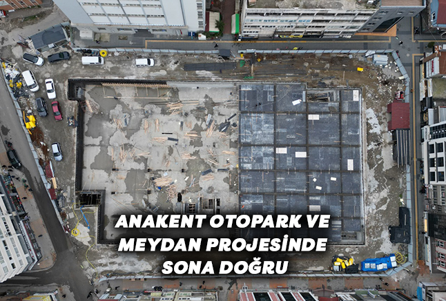 Anakent Otopark Ve Meydan Projesinde Sona Doğru