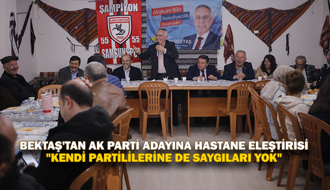 İYİ Parti Atakum Adayı Adem Bektaş: “Bunlar hem hayırsız hem saygısız!”