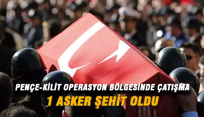 Pençe-Kilit Operasyonu Bölgesinde Çatışma: 1 Şehit