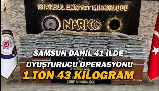 Samsun Dahil 41 İlde Uyuşturucu Operasyonu! 1 Ton 43 Kilogram