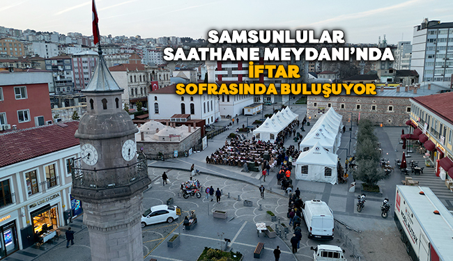 Samsunlular Saathane Meydanı’nda İftar Sofrasında Buluşuyor