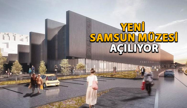 Yeni Samsun Müzesi Açılıyor