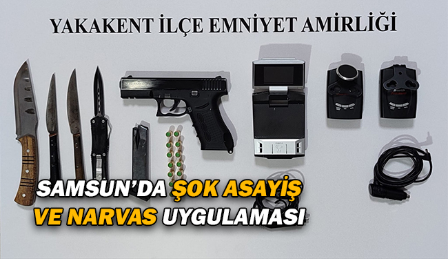 Samsun’da Şok Asayiş ve NARVAS Uygulaması!