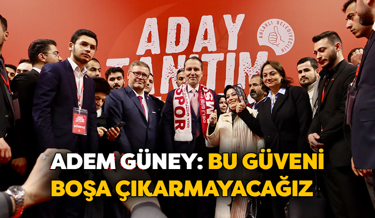 Adem Güney: Bu Güveni Boşa Çıkarmayacağız