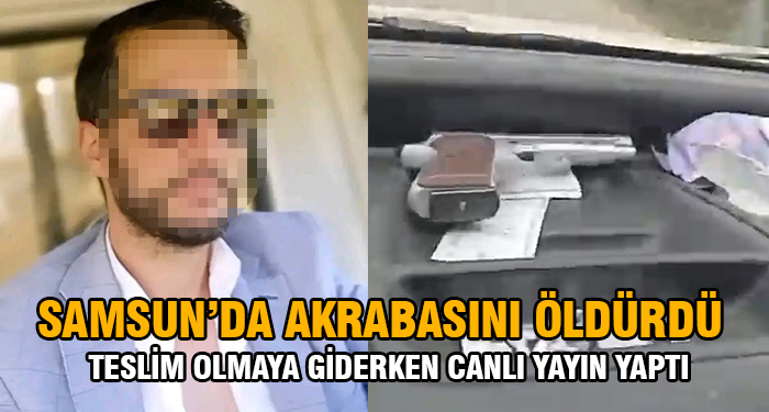 Samsun’da Akrabasını Öldüren Şahıs Teslim Olmaya Giderken Canlı Yayın Açtı