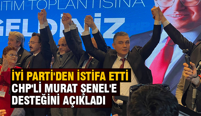 İYİ Parti’den istifa etti, CHP’li Murat Şenel’e desteğini açıkladı