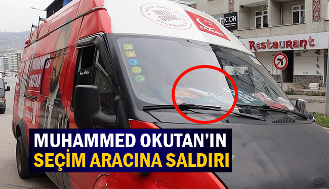 Muhammed Okutan’ın Seçim Aracına Saldırı