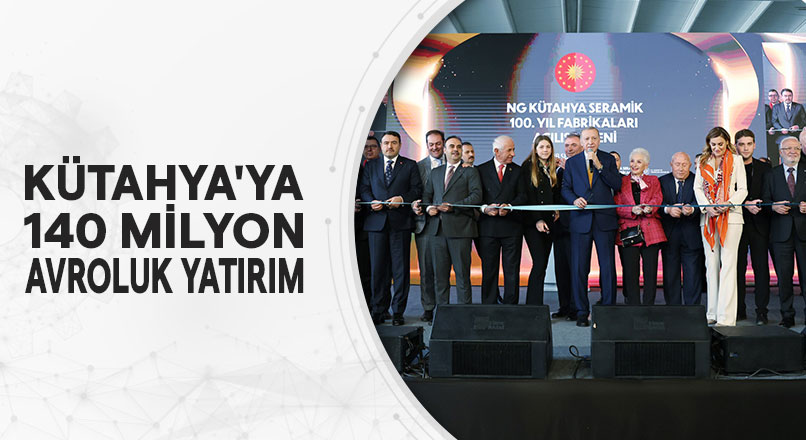 Kütahya’ya 140milyon Avroluk Yatırım