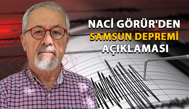 Naci Görür’den Samsun depremi açıklaması