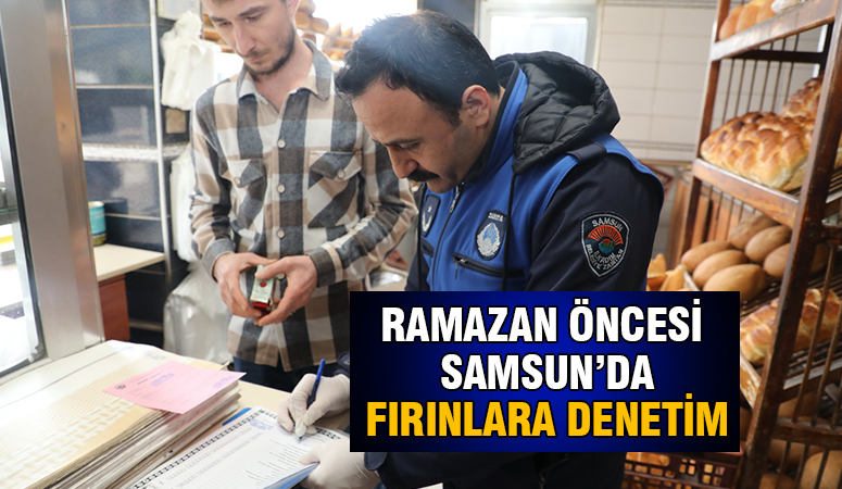 Ramazan Öncesi Samsun’da Fırınlara Denetim