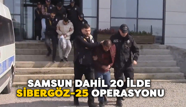 Samsun Dahil 20 ilde SİBERGÖZ-25 operasyonu