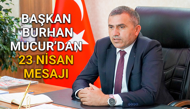 Başkan Burhan Mucur’dan 23 Nisan Mesajı