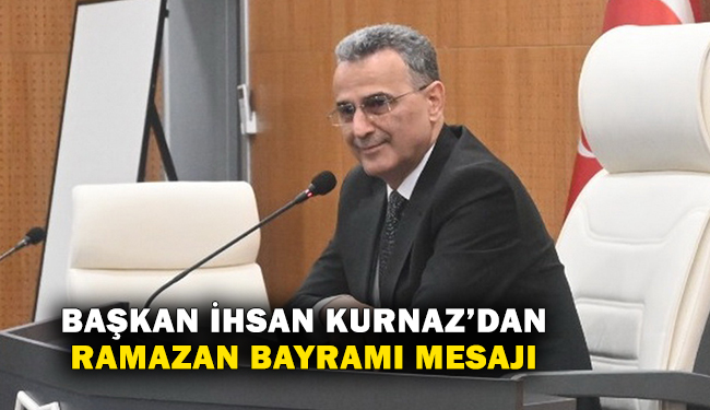 Başkan İhsan Kurnaz’dan Ramazan Bayramı Mesajı