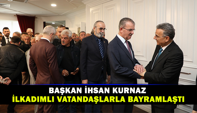 Başkan İhsan Kurnaz İlkadımlı Vatandaşlarla Bayramlaştı