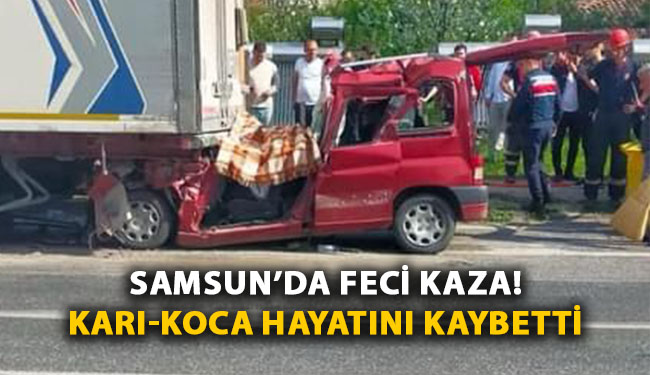 Samsun’da Feci Kaza! Karı-Koca Hayatını Kaybetti