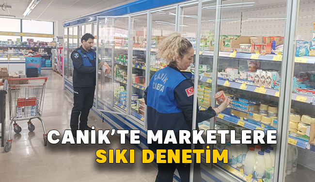 Canik’te Marketlere Sıkı Denetim