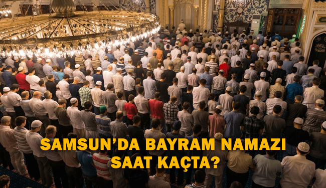 Samsun’da Bayram Namazı Saat Kaçta?