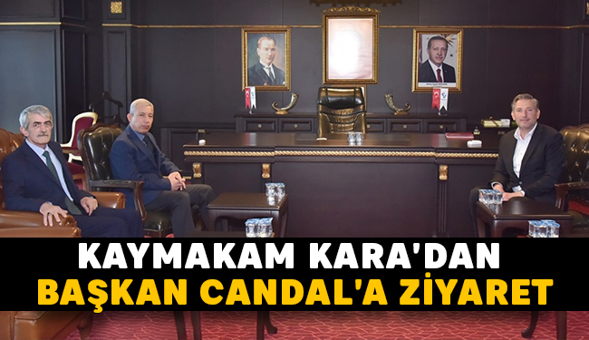 Kaymakam Kara’dan Başkan Candal’a Ziyaret