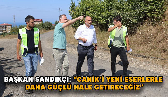 Başkan Sandıkçı: “Canik’i Yeni Eserlerle Daha Güçlü Hale Getireceğiz”