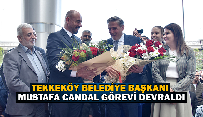 Tekkeköy Belediye Başkanı Mustafa Candal görevi devraldı