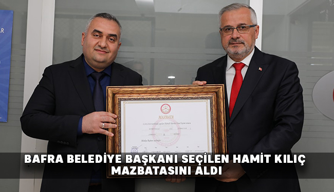 Bafra Belediye Başkanı Seçilen Hamit Kılıç Mazbatasını Aldı