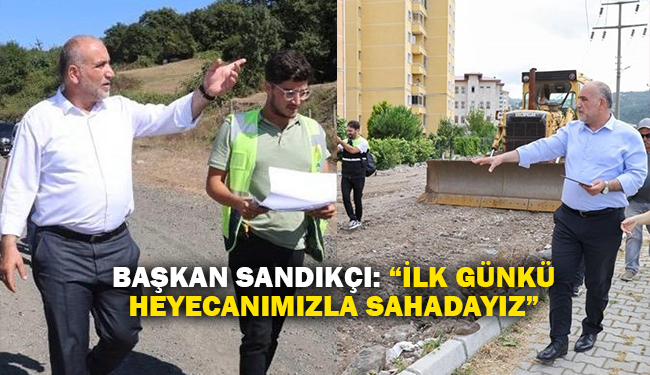 Başkan Sandıkçı: “İlk Günkü Heyecanımızla Sahadayız”