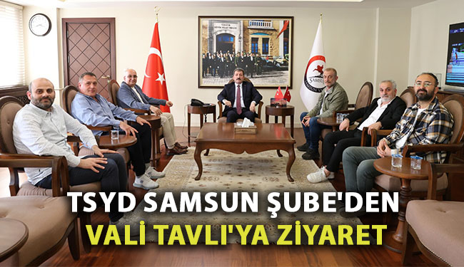 TSYD Samsun Şube’den Vali Tavlı’ya Ziyaret