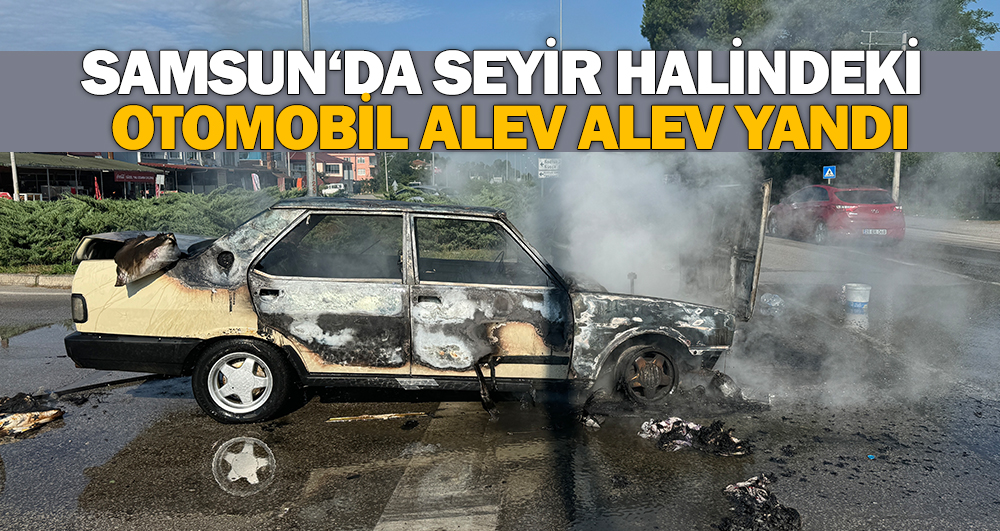 Samsun’da Otomobil Seyir Halindeyken Alev Aldı