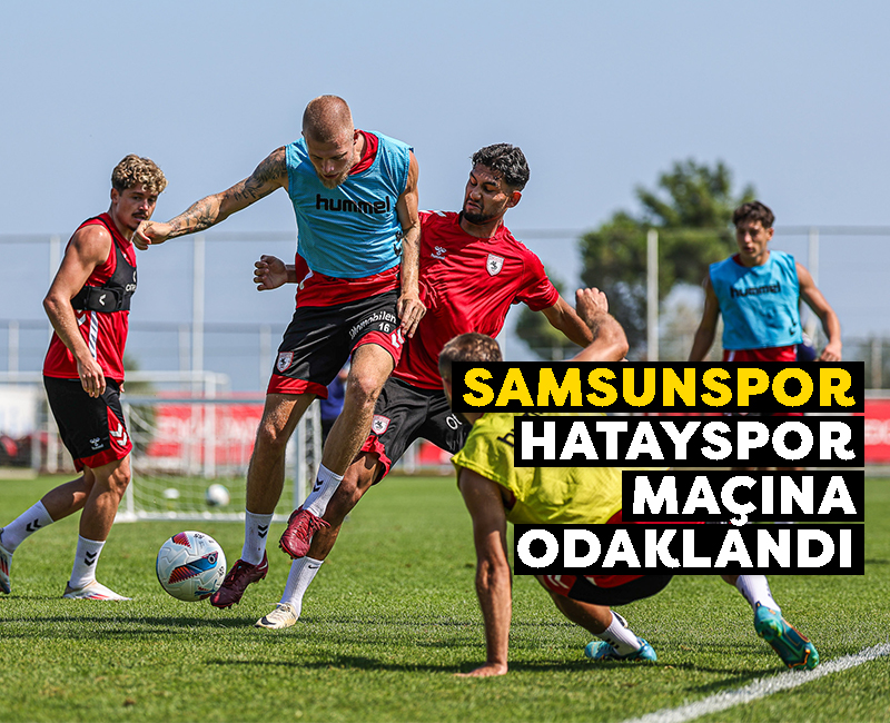 Samsunspor Hatayspor hazırlıklarına başladı