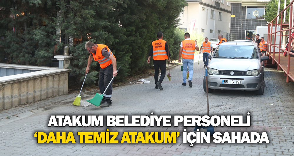 Atakum Belediye Personeli ‘Daha Temiz Atakum’ için sahada