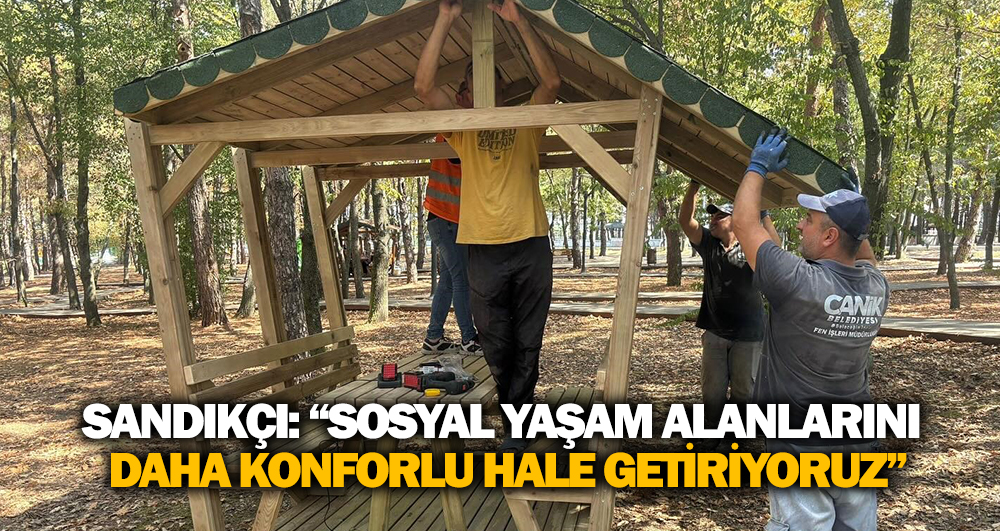 Sandıkçı: “Sosyal Yaşam Alanlarını Daha Konforlu Hale Getiriyoruz”