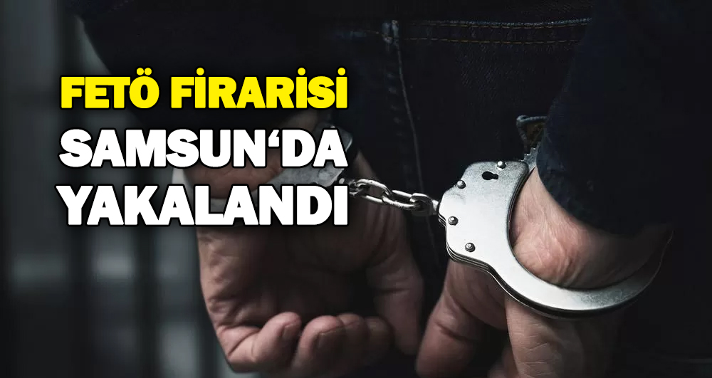 FETÖ Firarisi Samsun’da Yakalandı!