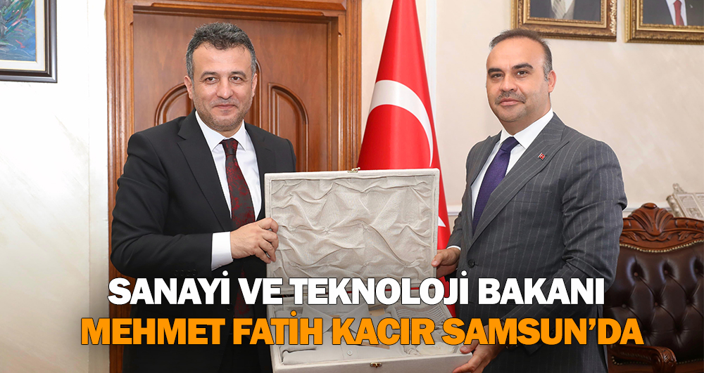 Sanayi ve Teknoloji Bakanı Mehmet Fatih Kacır Samsun’da