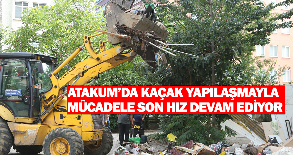 Atakum’da kaçak yapılaşmayla mücadele son hız devam ediyor