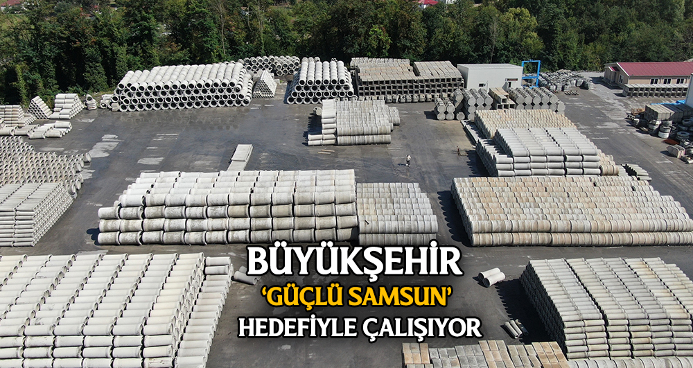 Büyükşehir ‘Güçlü Samsun’ Hedefiyle Çalışıyor