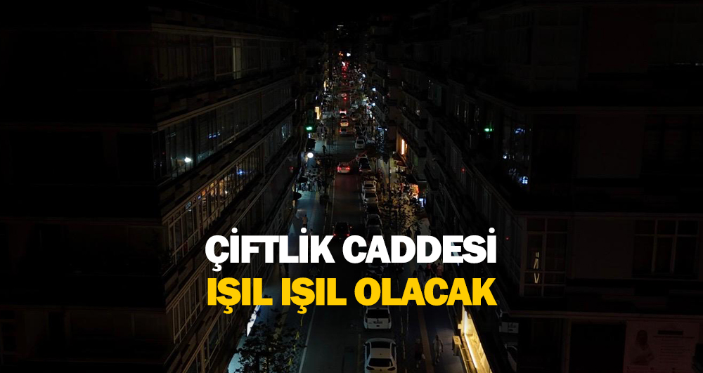 Çiftlik Caddesi Işıl Işıl Olacak