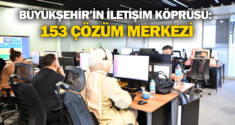 Büyükşehir’in İletişim Köprüsü: 153 Çözüm Merkezi