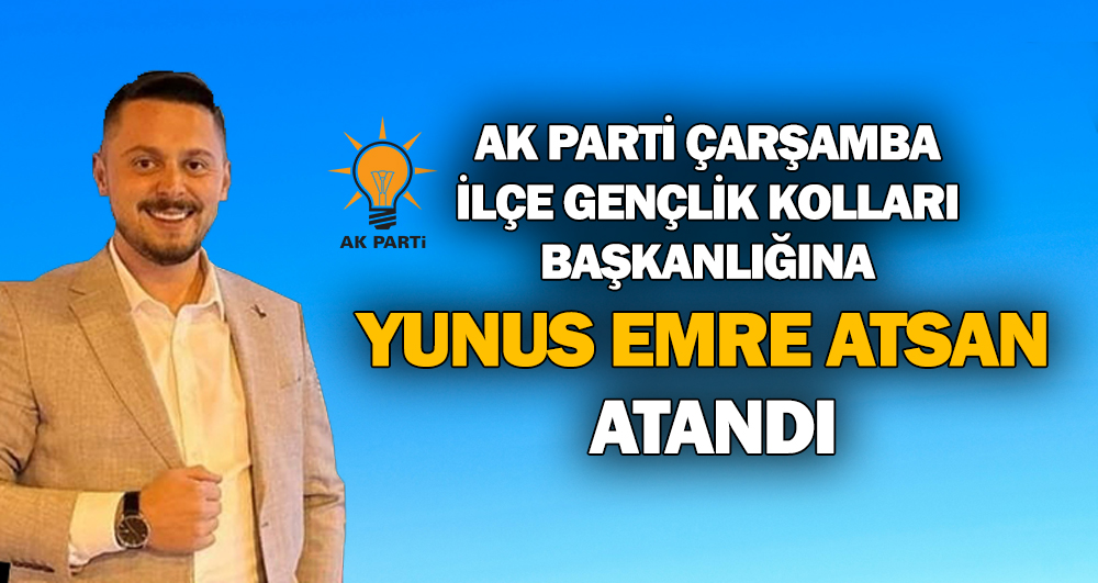 AK Parti Çarşamba İlçe Gençlik Kolları Başkanlığına Yunus Emre Atsan atandı