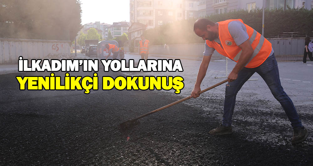 İlkadım’ın Yollarına Yenilikçi Dokunuş